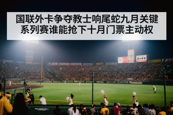 国联外卡争夺教士响尾蛇九月关键系列赛谁能抢下十月门票主动权